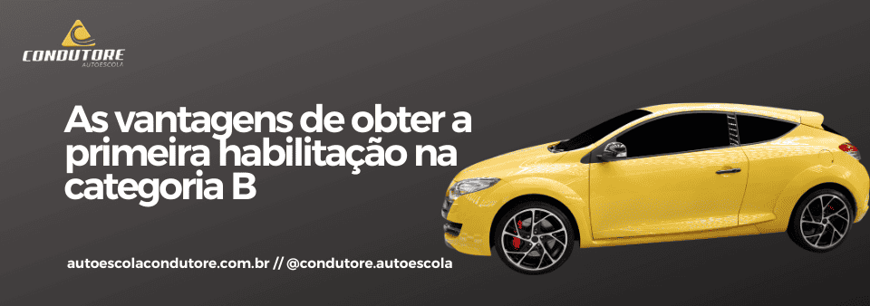 As vantagens de obter a primeira habilitação na categoria B